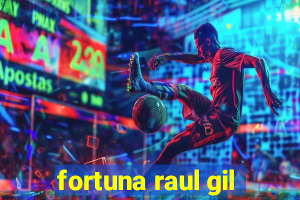 fortuna raul gil